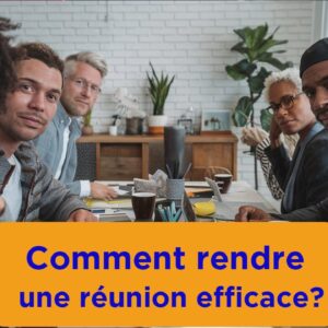 Comment rendre une réunion efficace